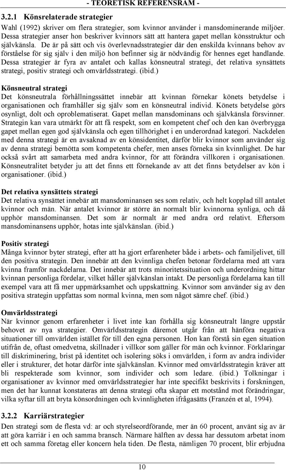 De är på sätt och vis överlevnadsstrategier där den enskilda kvinnans behov av förståelse för sig själv i den miljö hon befinner sig är nödvändig för hennes eget handlande.