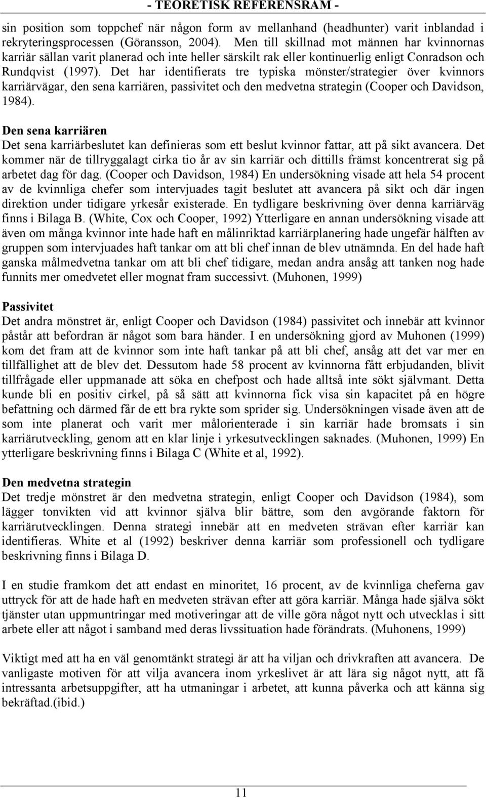 Det har identifierats tre typiska mönster/strategier över kvinnors karriärvägar, den sena karriären, passivitet och den medvetna strategin (Cooper och Davidson, 1984).