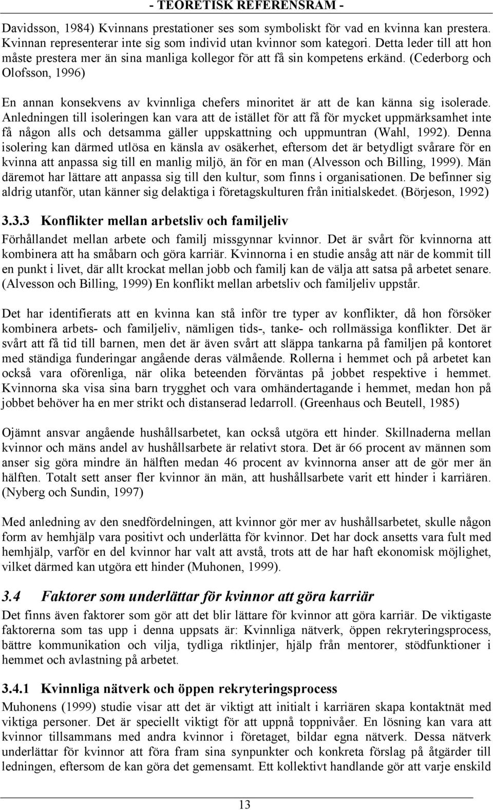 (Cederborg och Olofsson, 1996) En annan konsekvens av kvinnliga chefers minoritet är att de kan känna sig isolerade.