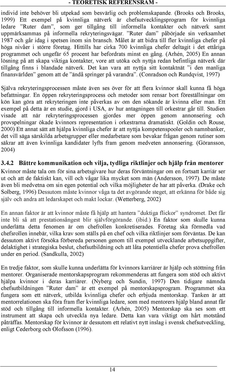 informella rekryteringsvägar. Ruter dam påbörjade sin verksamhet 1987 och går idag i spetsen inom sin bransch. Målet är att bidra till fler kvinnliga chefer på höga nivåer i större företag.