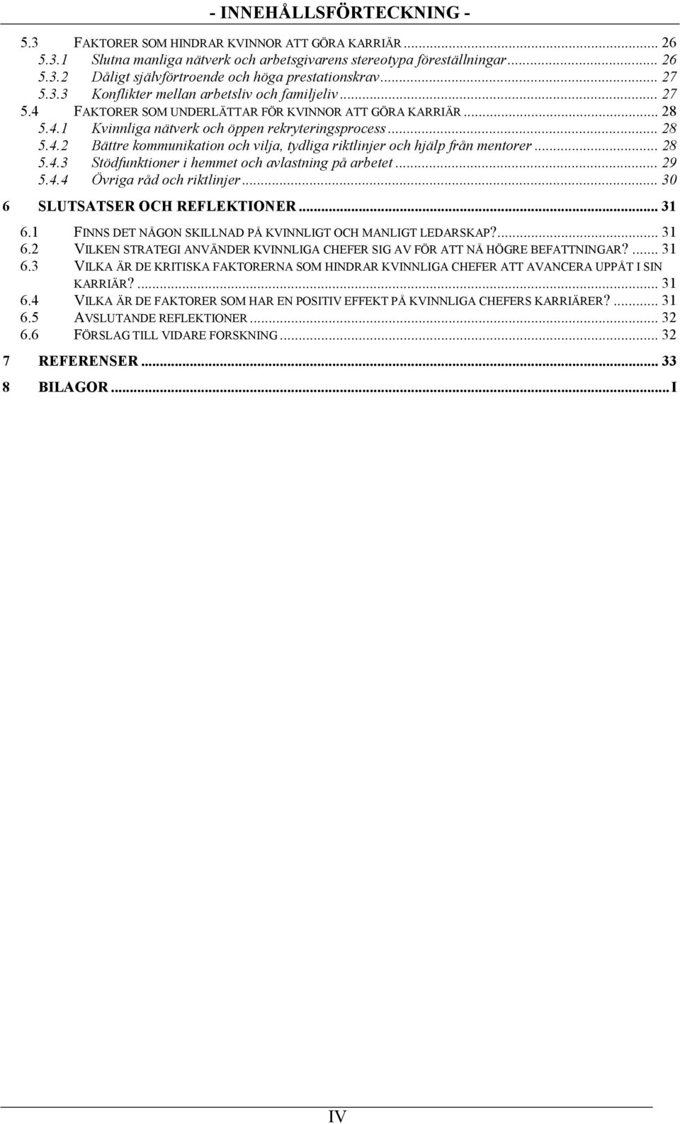 .. 28 5.4.3 Stödfunktioner i hemmet och avlastning på arbetet... 29 5.4.4 Övriga råd och riktlinjer... 30 6 SLUTSATSER OCH REFLEKTIONER... 31 6.