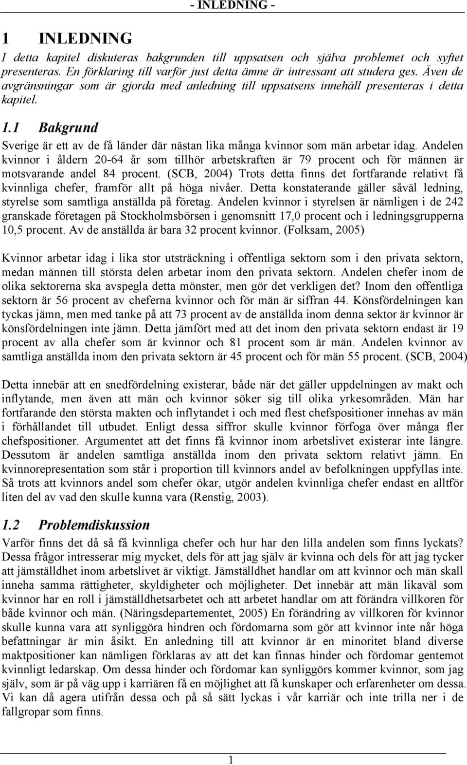 Andelen kvinnor i åldern 20-64 år som tillhör arbetskraften är 79 procent och för männen är motsvarande andel 84 procent.