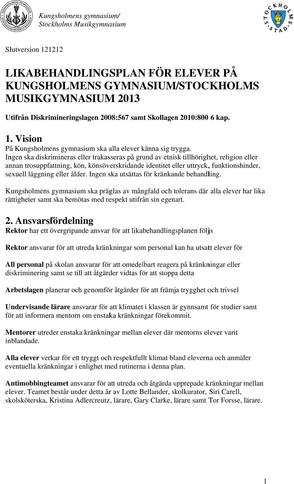 eller ålder. Ingen ska utsättas för kränkande behandling. Kungsholmens gymn ska präglas av mångfald och tolerans där alla elever har lika rättigheter samt ska bemötas med respekt utifrån sin egenart.