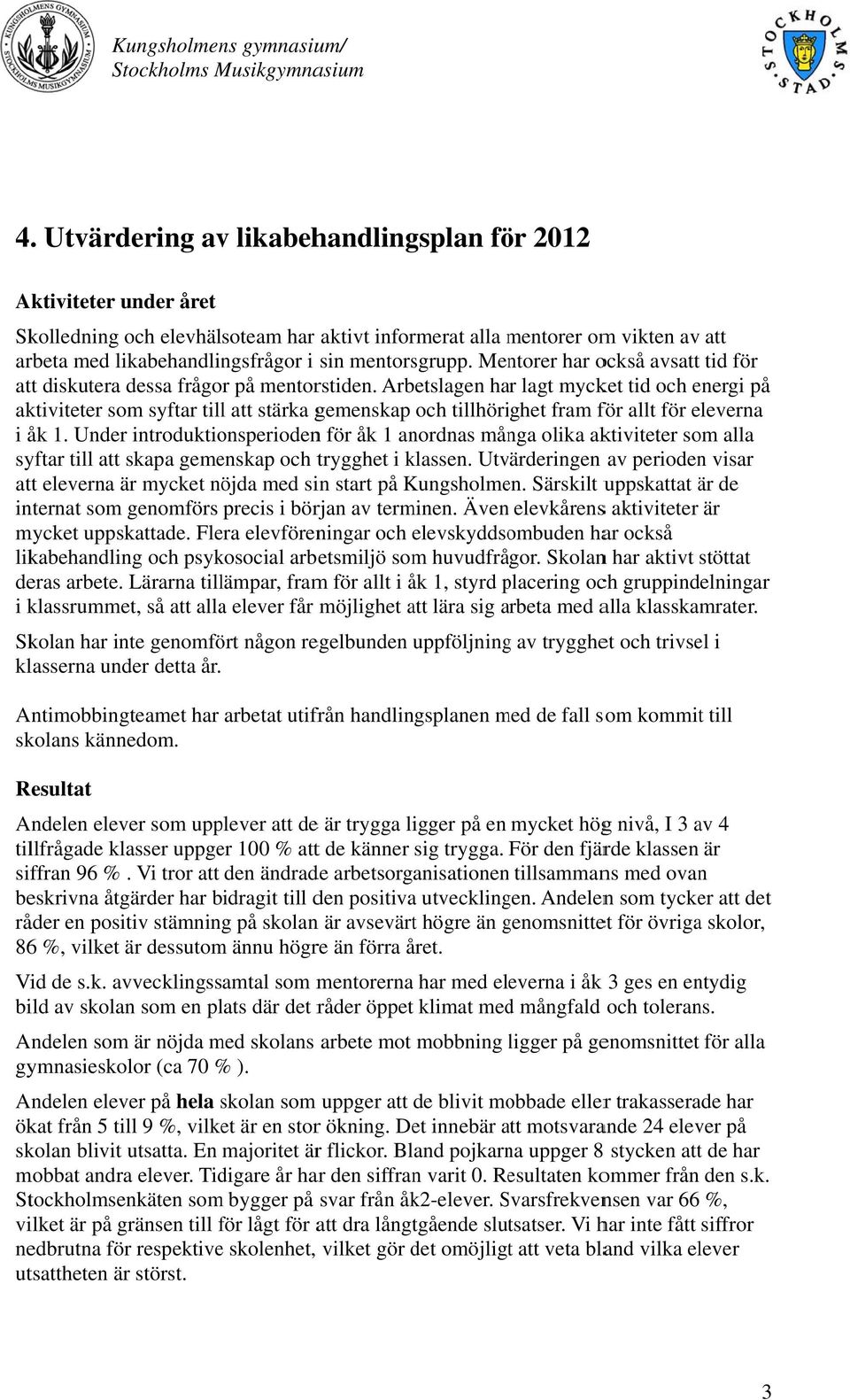 mentorsgrupp. Mentorer har också avsatt tid för att diskutera dessa frågor på mentorstiden.