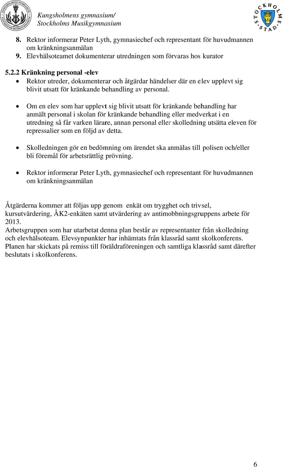 Om en elev som har upplevtt sig blivit utsatt för kränkande behandling har anmält personal i skolan för r kränkande behandlingg eller medverkat i en utredning så får varken lärare, annan personal