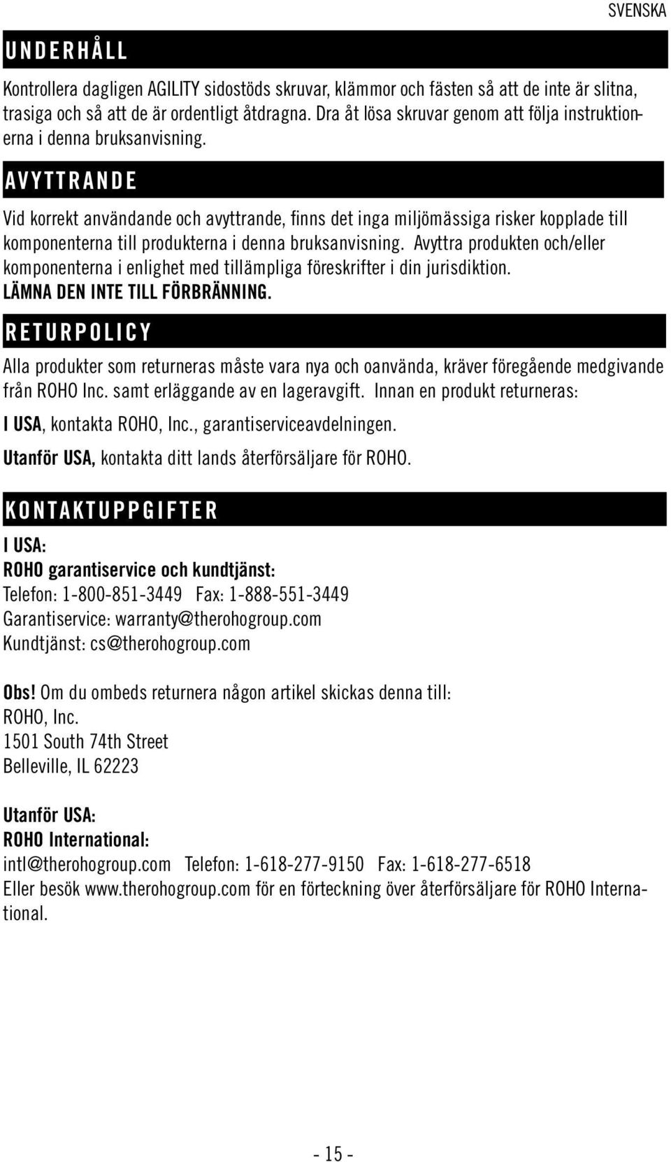 AVYTTRANDE Vid korrekt användande och avyttrande, finns det inga miljömässiga risker kopplade till komponenterna till produkterna i denna bruksanvisning.