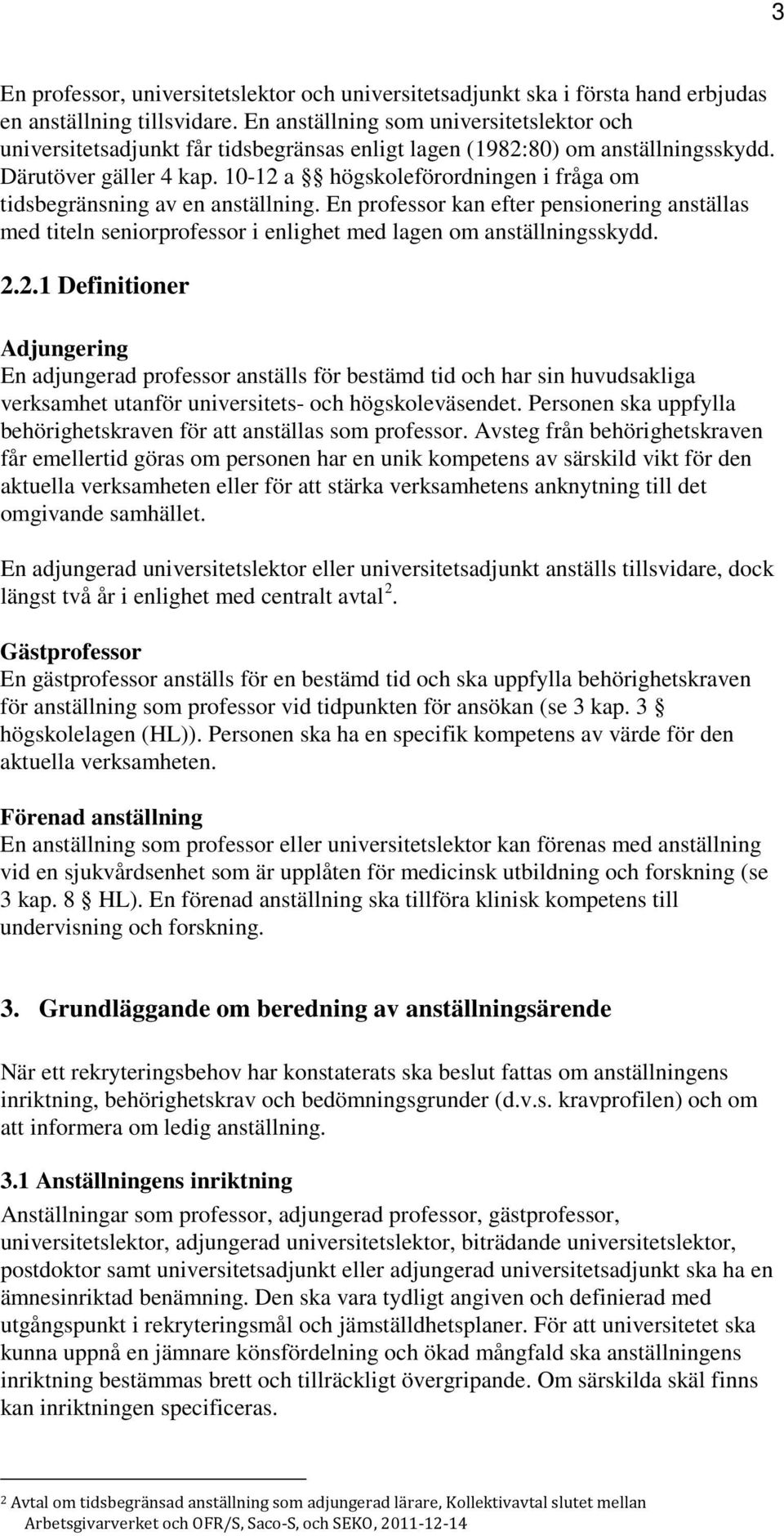 10-12 a högskoleförordningen i fråga om tidsbegränsning av en anställning. En professor kan efter pensionering anställas med titeln seniorprofessor i enlighet med lagen om anställningsskydd. 2.2.1 Definitioner Adjungering En adjungerad professor anställs för bestämd tid och har sin huvudsakliga verksamhet utanför universitets- och högskoleväsendet.