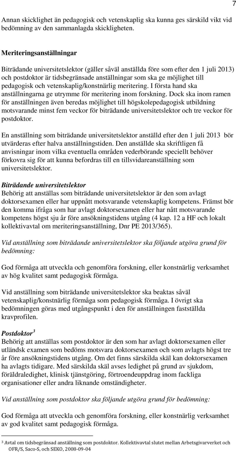 och vetenskaplig/konstnärlig meritering. I första hand ska anställningarna ge utrymme för meritering inom forskning.