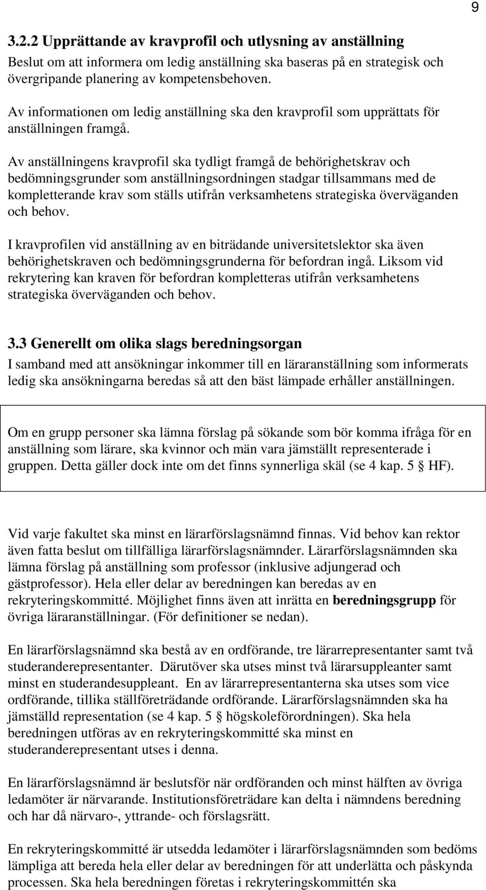 Av anställningens kravprofil ska tydligt framgå de behörighetskrav och bedömningsgrunder som anställningsordningen stadgar tillsammans med de kompletterande krav som ställs utifrån verksamhetens