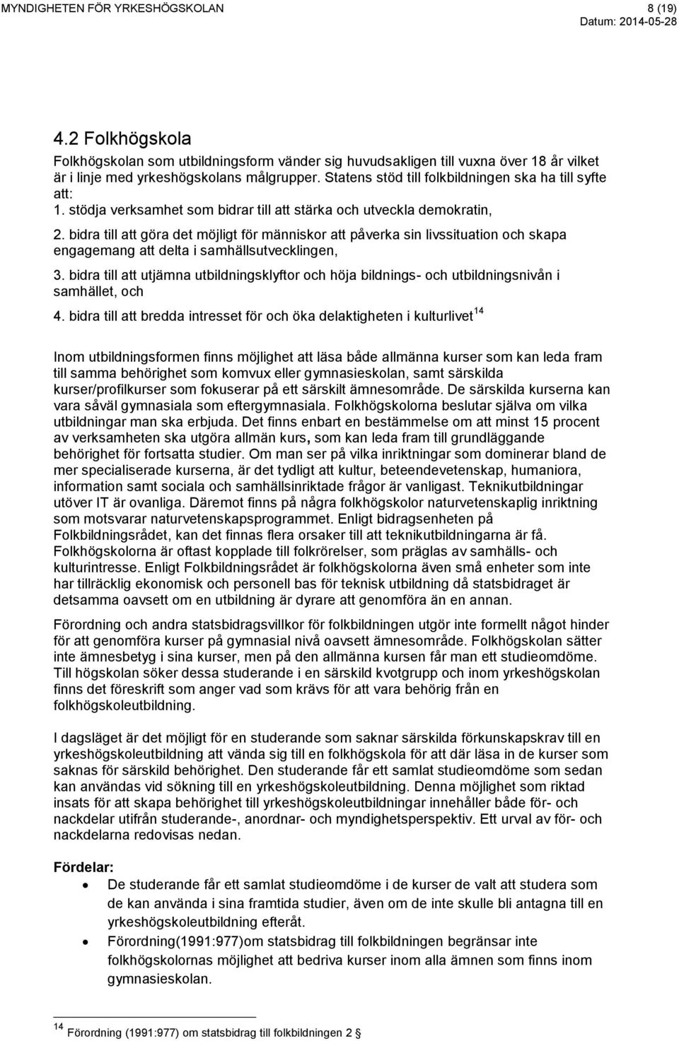 bidra till att göra det möjligt för människor att påverka sin livssituation och skapa engagemang att delta i samhällsutvecklingen, 3.