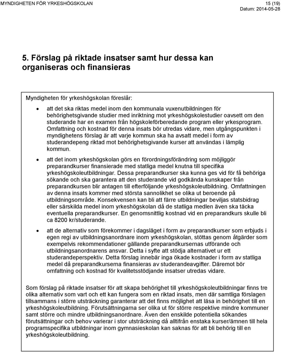 behörighetsgivande studier med inriktning mot yrkeshögskolestudier oavsett om den studerande har en examen från högskoleförberedande program eller yrkesprogram.