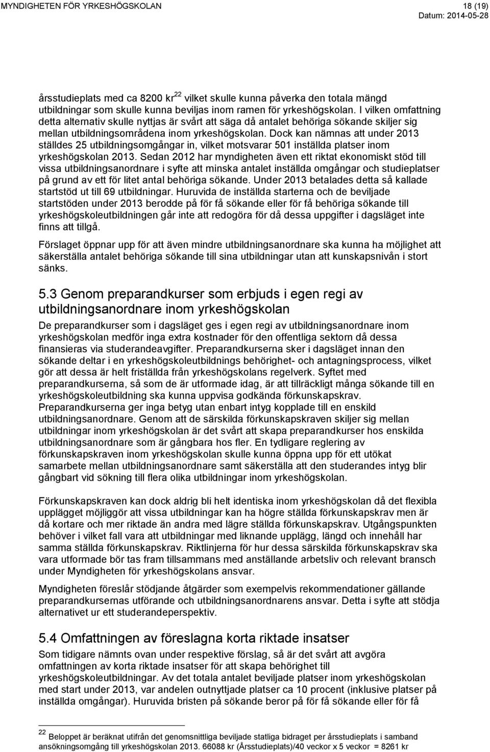 Dock kan nämnas att under 2013 ställdes 25 utbildningsomgångar in, vilket motsvarar 501 inställda platser inom yrkeshögskolan 2013.