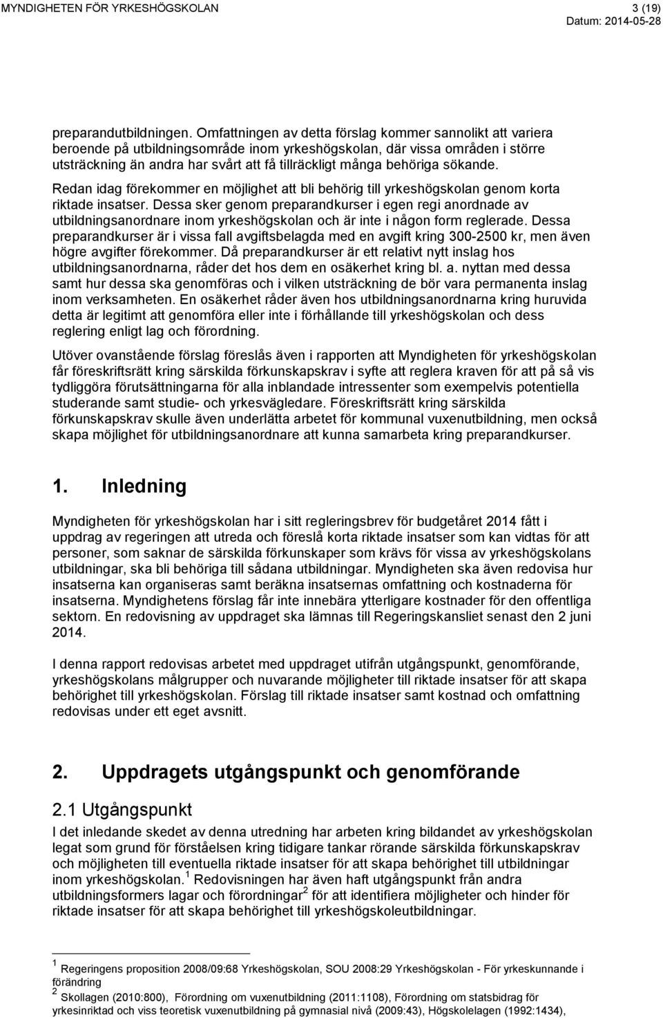 behöriga sökande. Redan idag förekommer en möjlighet att bli behörig till yrkeshögskolan genom korta riktade insatser.