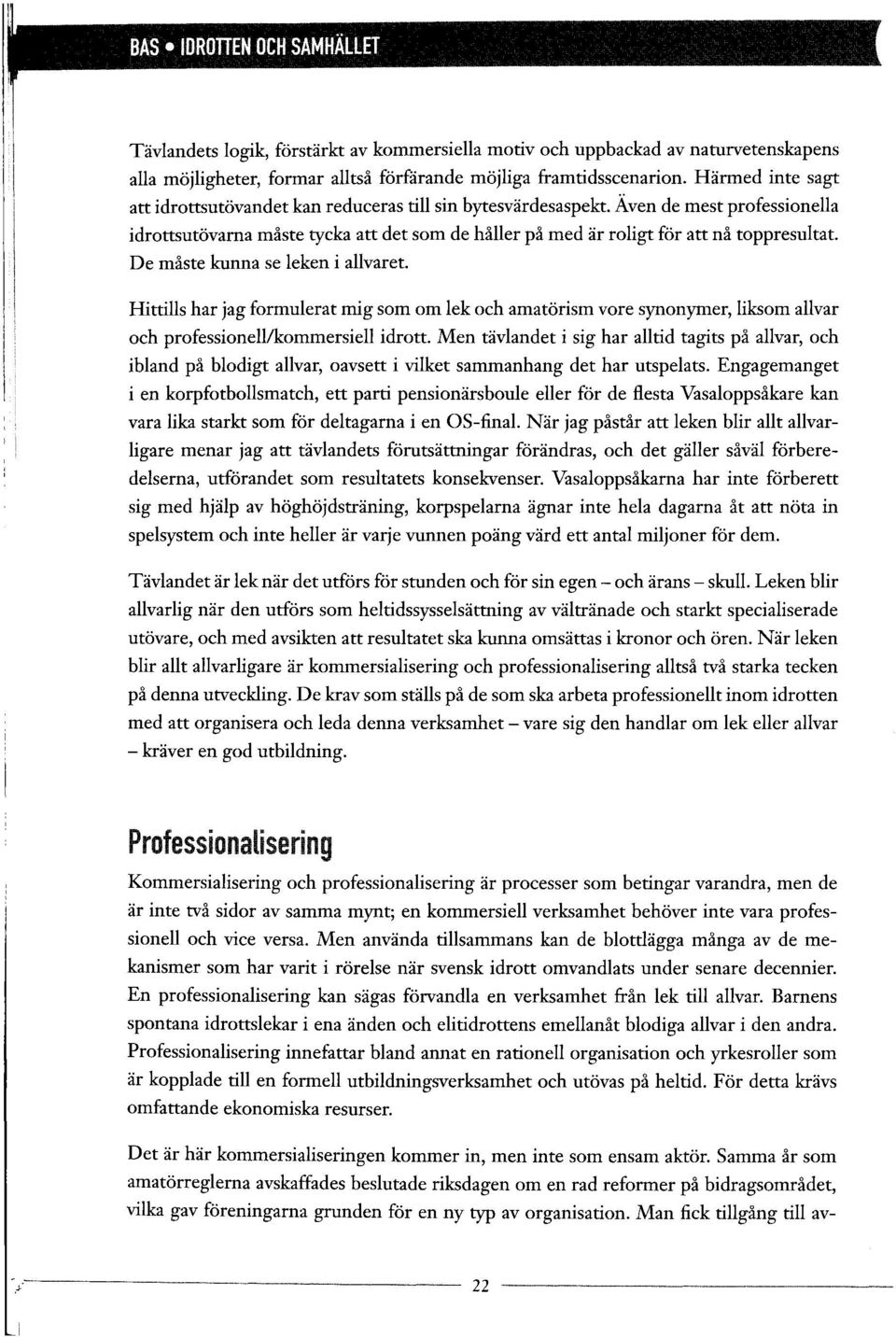 De måste kunna se leken i allvaret. Hittills har jag formulerat mig som om lek och amatörism vore synonymer, liksom allvar och professionell/kommersiell idrott.