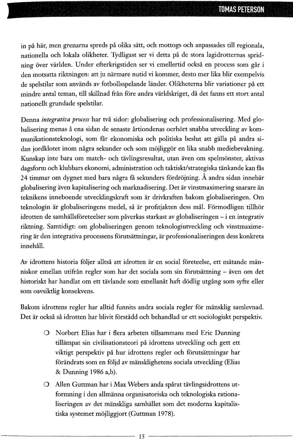 Under efterkrigstiden ser vi emellertid också en process som går i den motsatta riktningen: att ju närmare nutid vi kommer, desto mer lika blir exempelvis de spelstilar som används av