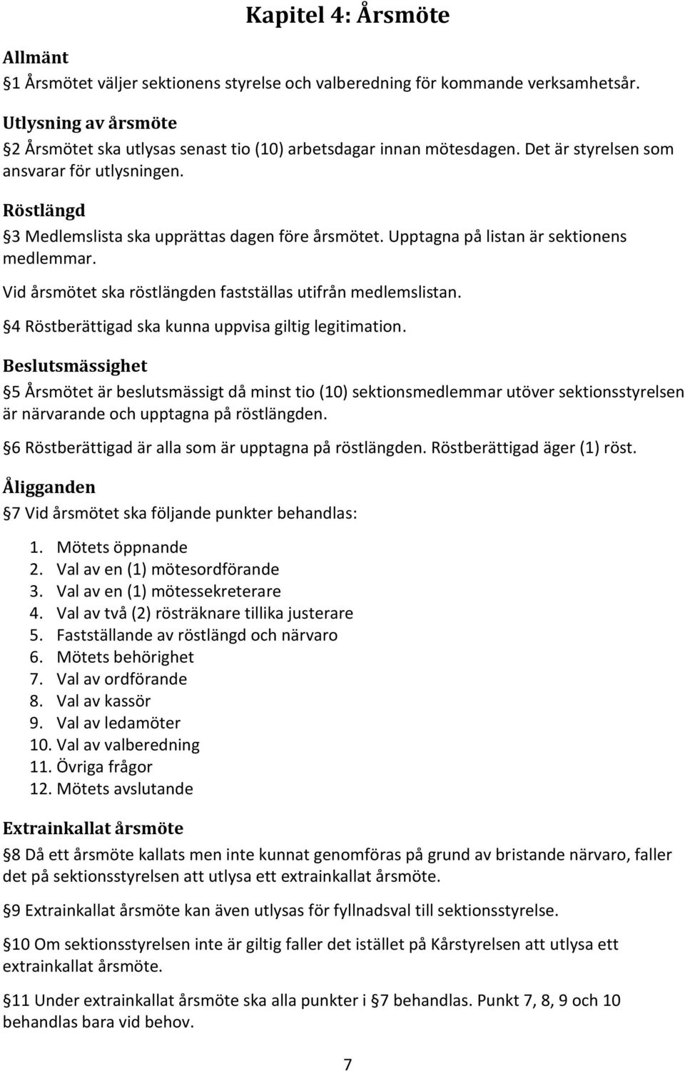 Vid årsmötet ska röstlängden fastställas utifrån medlemslistan. 4 Röstberättigad ska kunna uppvisa giltig legitimation.