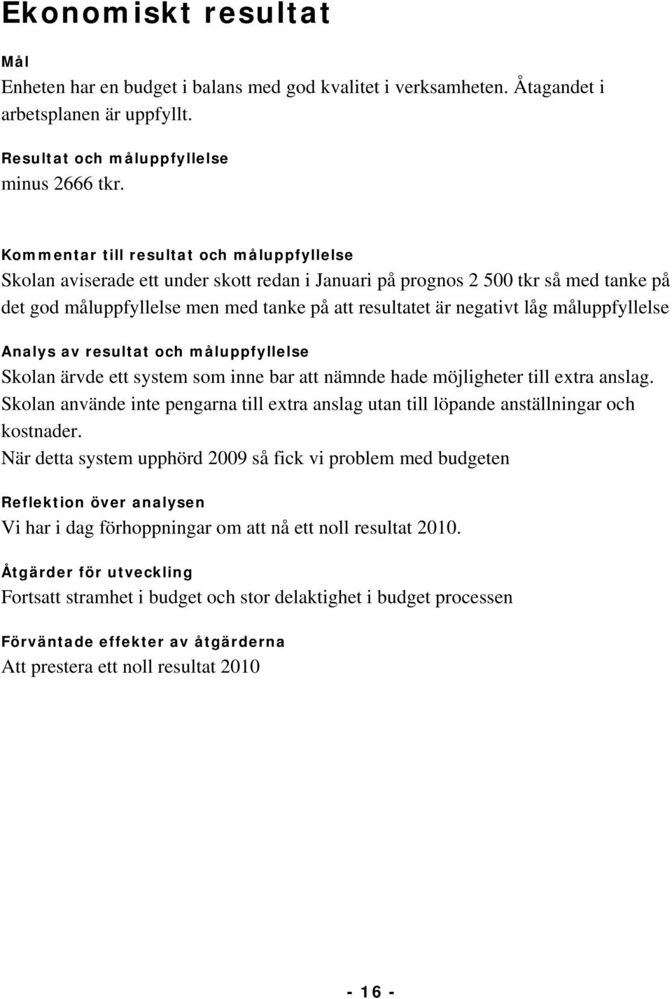 måluppfyllelse Analys av resultat och måluppfyllelse Skolan ärvde ett system som inne bar att nämnde hade möjligheter till extra anslag.