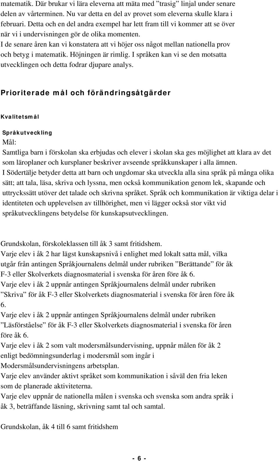 I de senare åren kan vi konstatera att vi höjer oss något mellan nationella prov och betyg i matematik. Höjningen är rimlig.