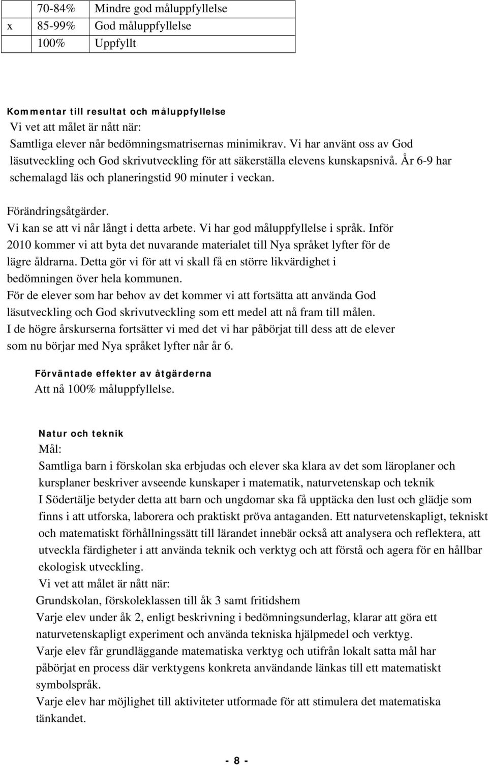 Vi kan se att vi når långt i detta arbete. Vi har god måluppfyllelse i språk. Inför 2010 kommer vi att byta det nuvarande materialet till Nya språket lyfter för de lägre åldrarna.