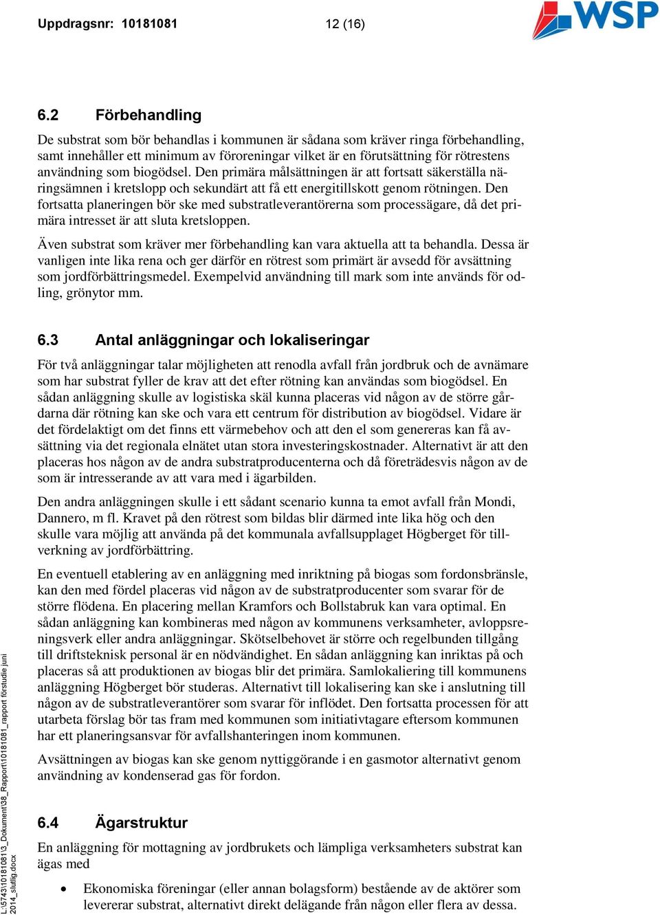 biogödsel. Den primära målsättningen är att fortsatt säkerställa näringsämnen i kretslopp och sekundärt att få ett energitillskott genom rötningen.