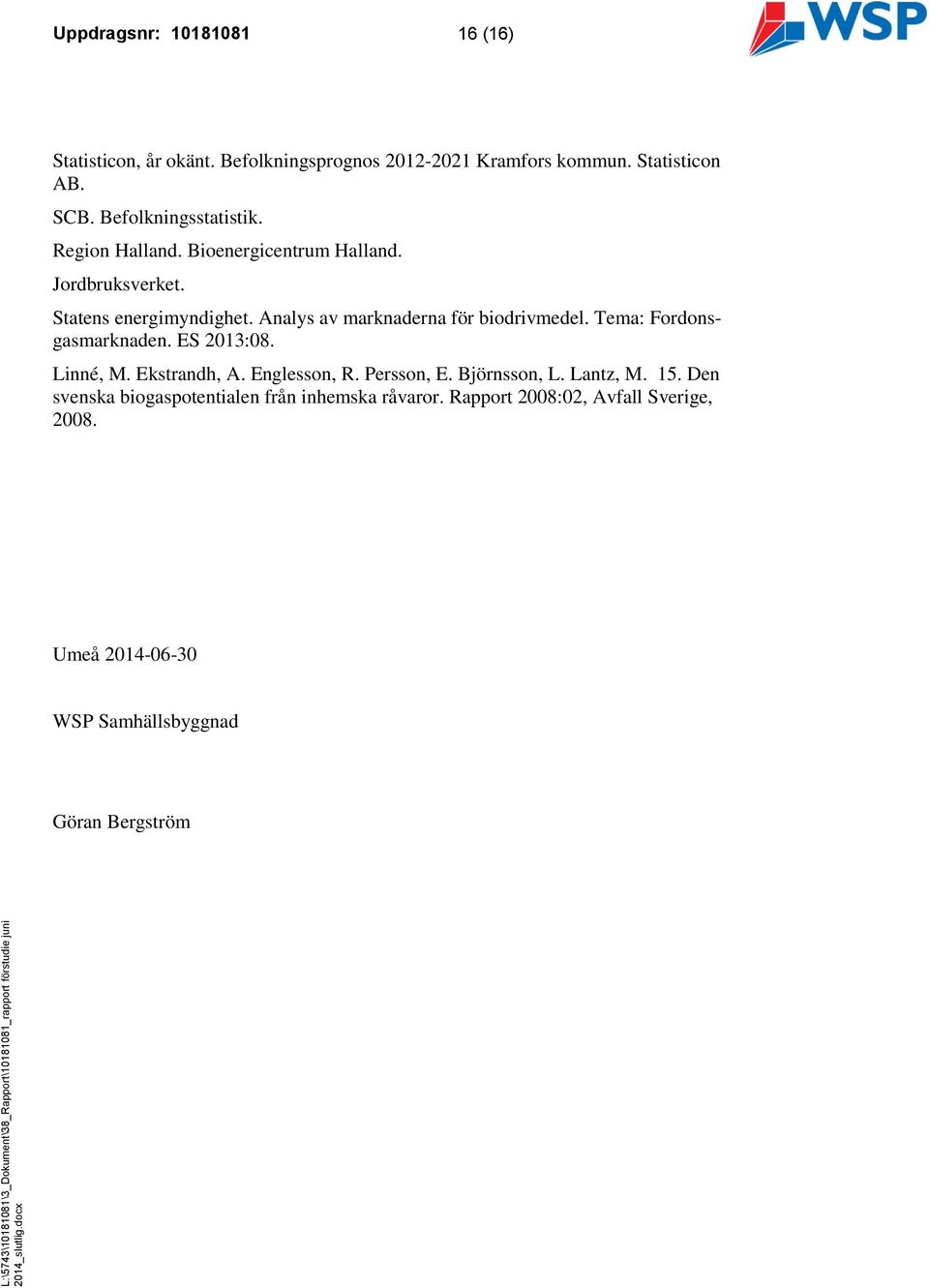 Analys av marknaderna för biodrivmedel. Tema: Fordonsgasmarknaden. ES 2013:08. Linné, M. Ekstrandh, A. Englesson, R. Persson, E.