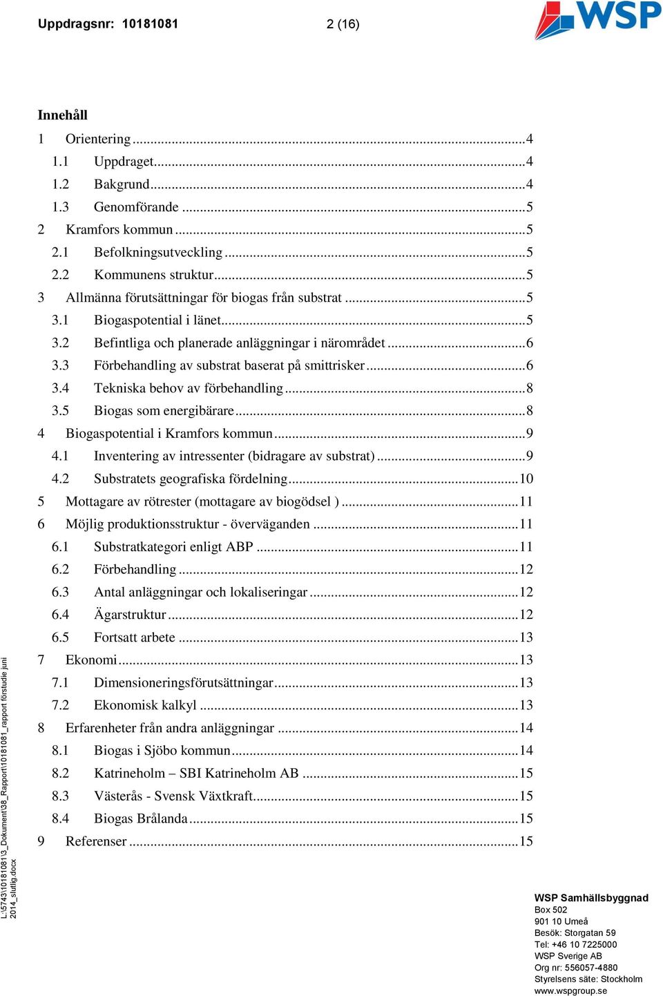 3 Förbehandling av substrat baserat på smittrisker... 6 3.4 Tekniska behov av förbehandling... 8 3.5 Biogas som energibärare... 8 4 Biogaspotential i Kramfors kommun... 9 4.