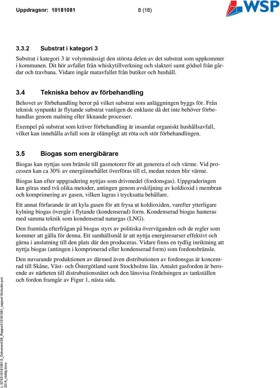 4 Tekniska behov av förbehandling Behovet av förbehandling beror på vilket substrat som anläggningen byggs för.