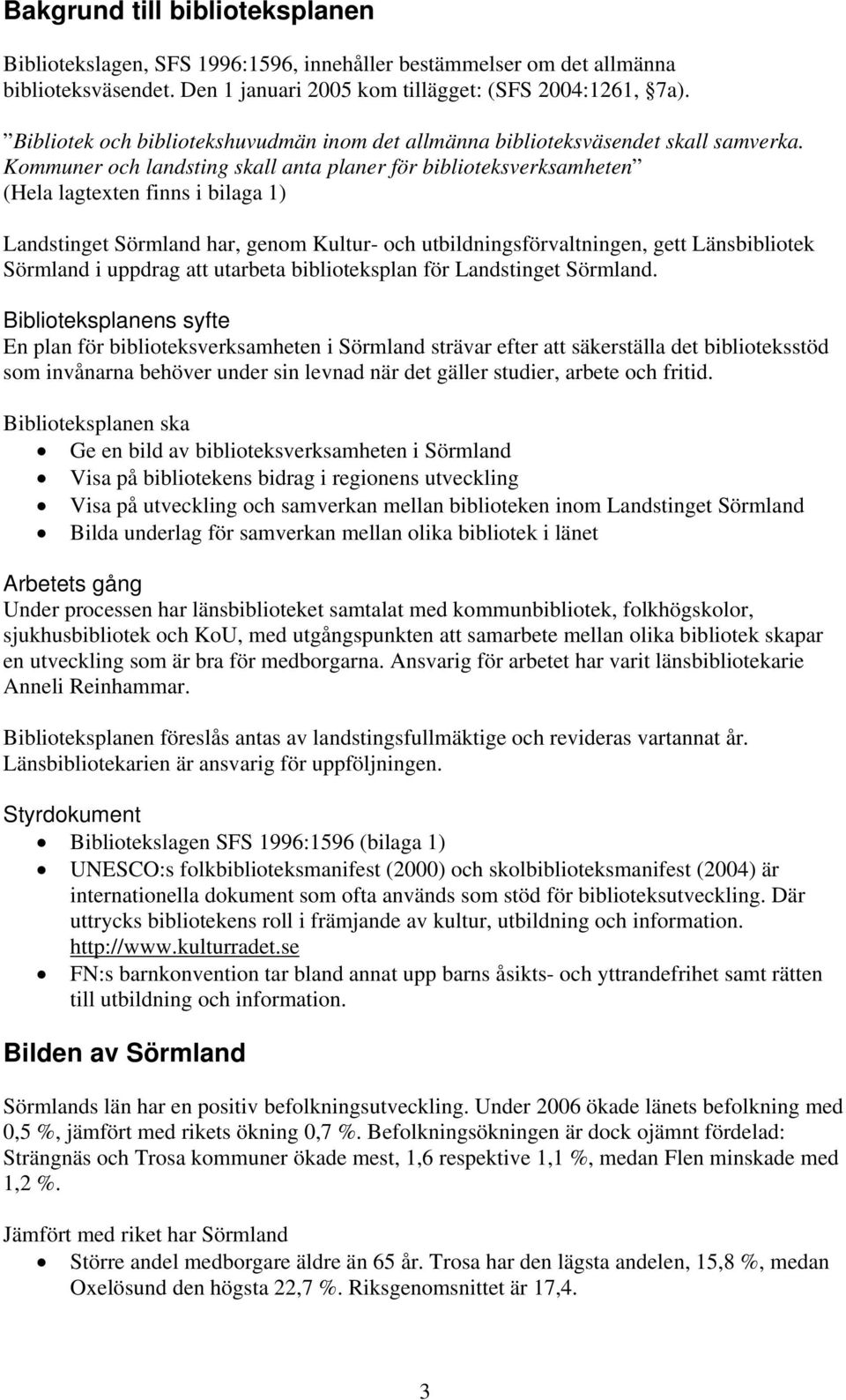 Kommuner och landsting skall anta planer för biblioteksverksamheten (Hela lagtexten finns i bilaga 1) Landstinget Sörmland har, genom Kultur- och utbildningsförvaltningen, gett Länsbibliotek Sörmland