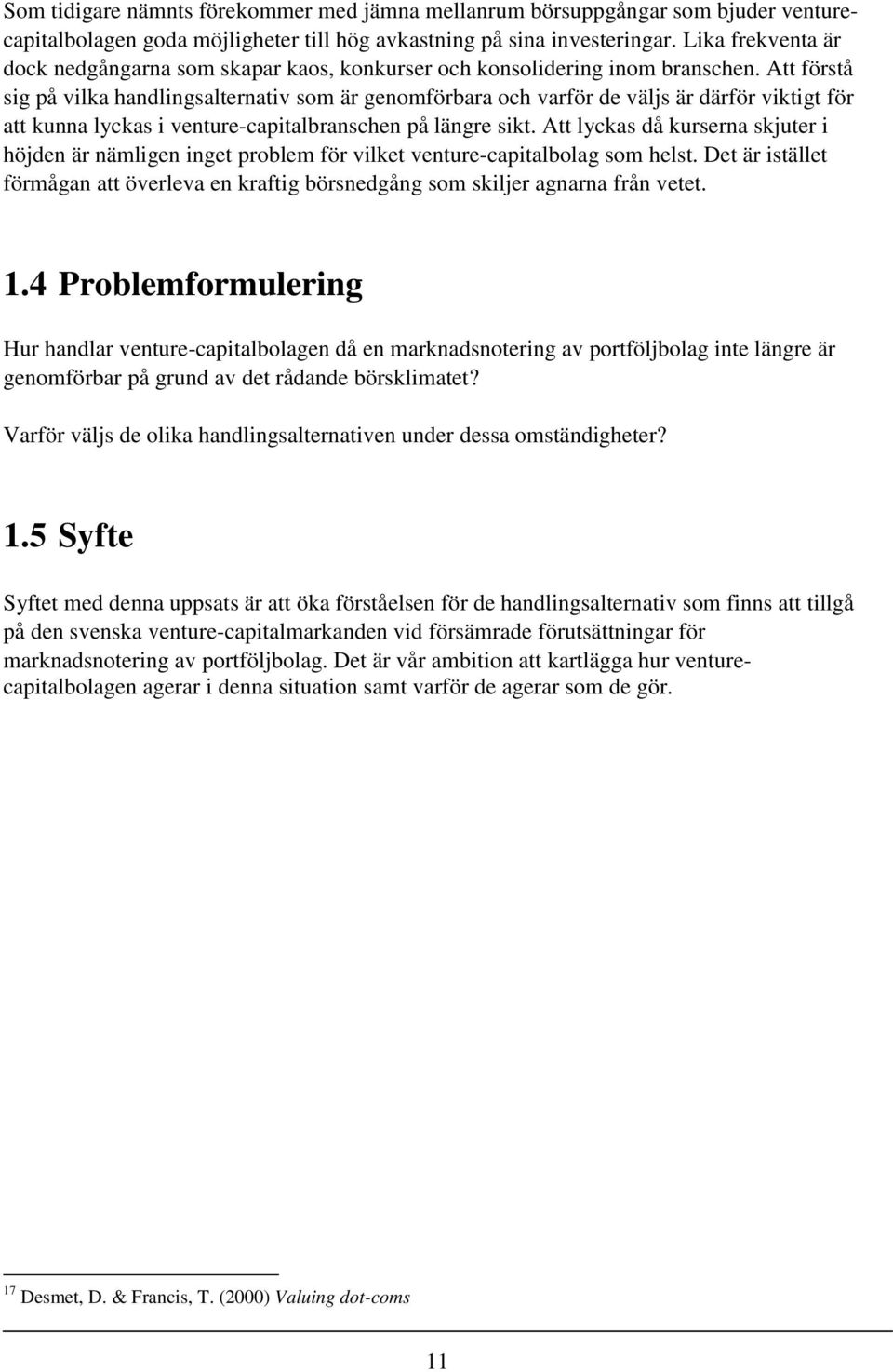 Att förstå sig på vilka handlingsalternativ som är genomförbara och varför de väljs är därför viktigt för att kunna lyckas i venture-capitalbranschen på längre sikt.