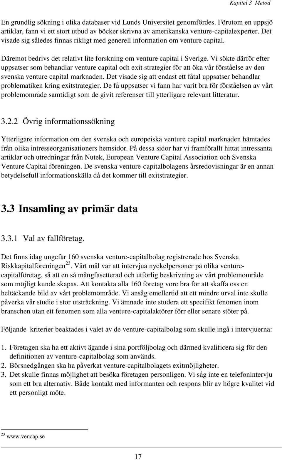 Vi sökte därför efter uppsatser som behandlar venture capital och exit strategier för att öka vår förståelse av den svenska venture capital marknaden.