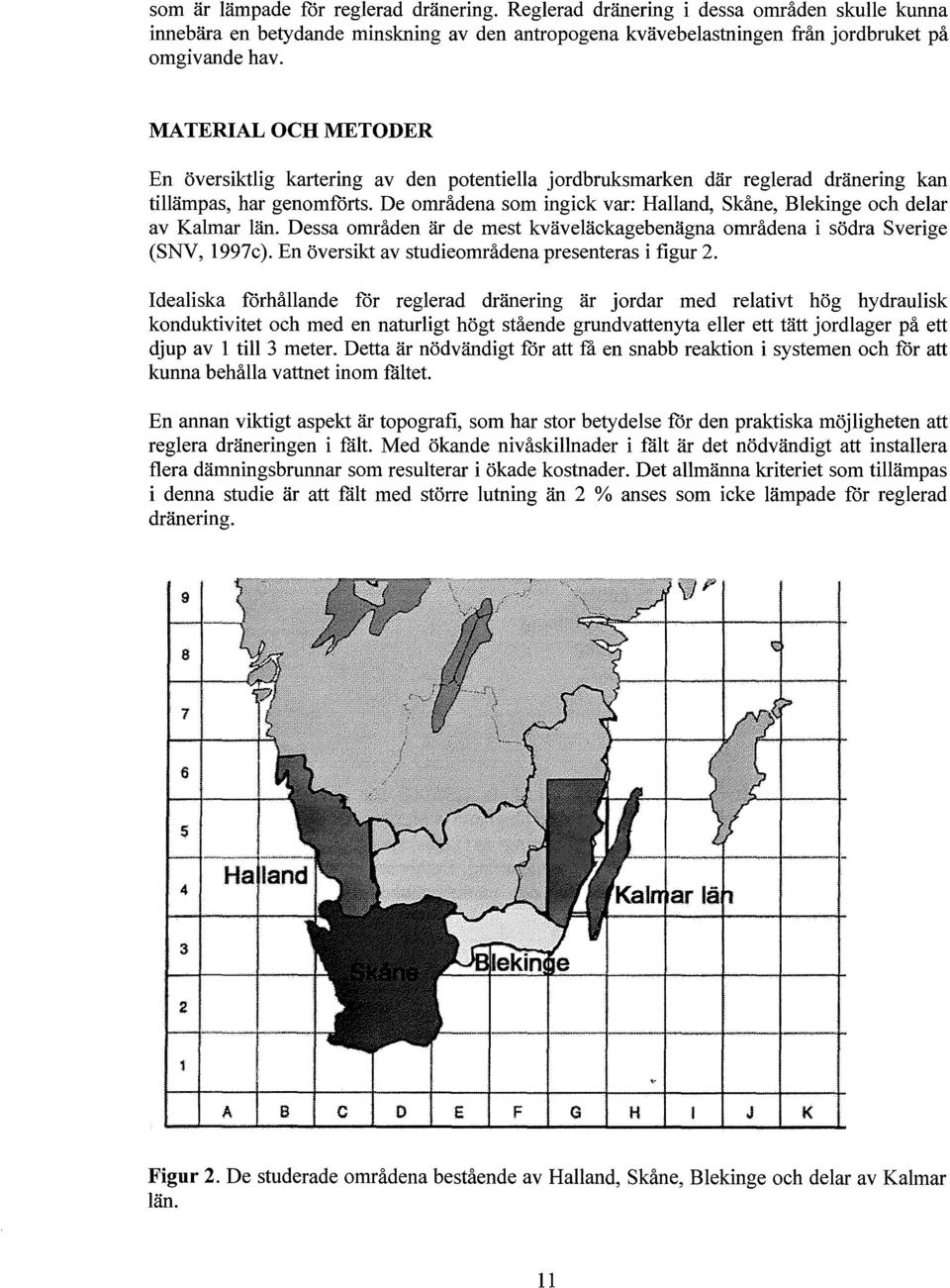 De områdena som ingick var: Halland, Skåne, Blekinge och delar av Kalmar län. Dessa områden är de mest kväveläckagebenägna områdena i södra Sverige (SNV, 1997c).