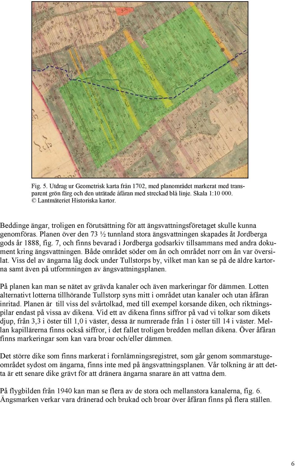 7, och finns bevarad i Jordberga godsarkiv tillsammans med andra dokument kring ängsvattningen. Både området söder om ån och området norr om ån var översilat.