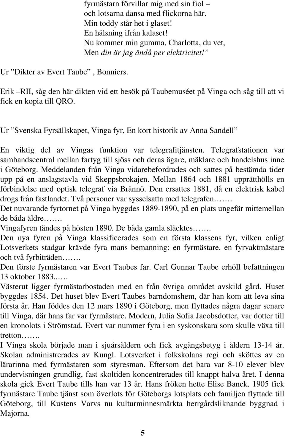 Ur Svenska Fyrsällskapet, Vinga fyr, En kort historik av Anna Sandell En viktig del av Vingas funktion var telegrafitjänsten.