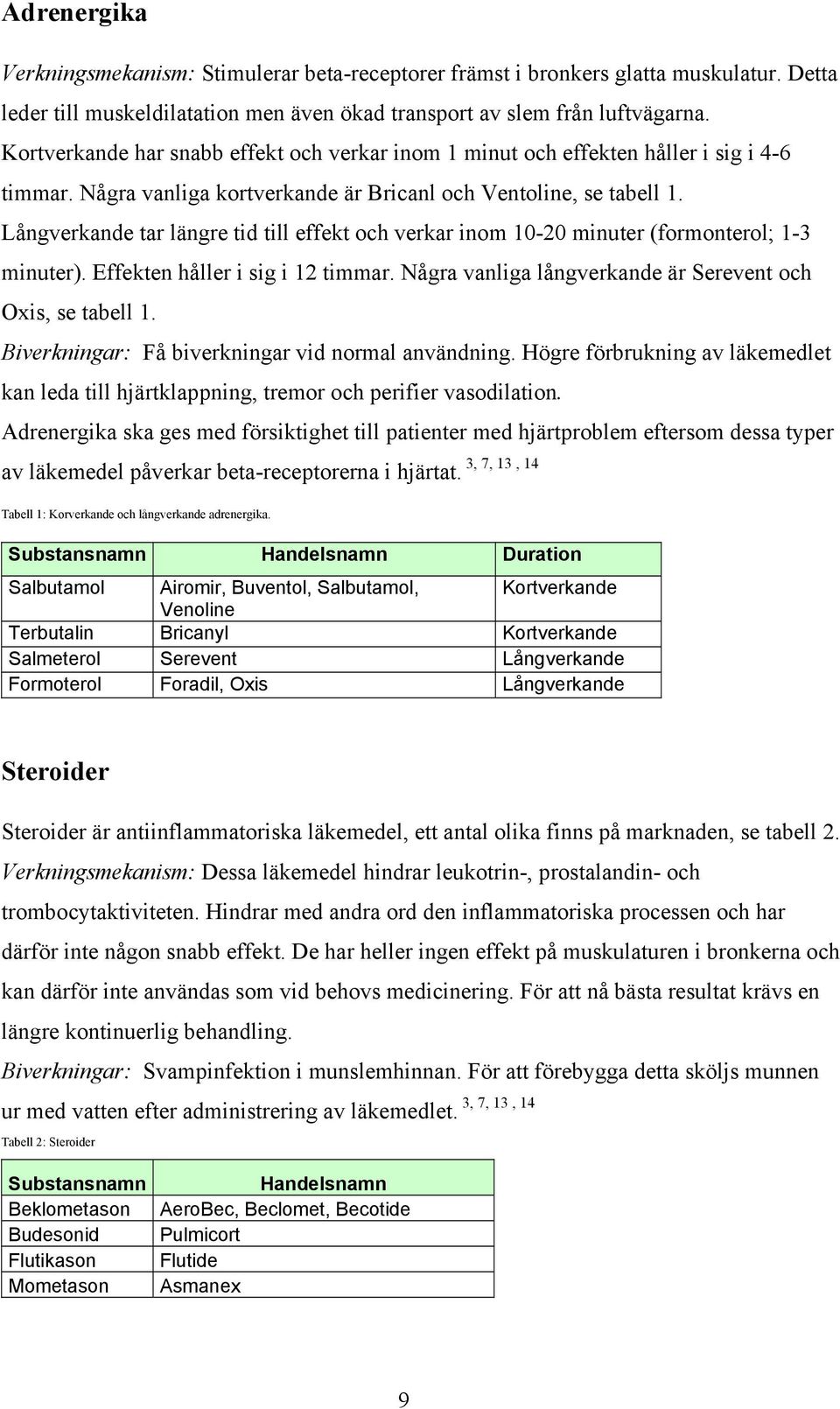 Långverkande tar längre tid till effekt och verkar inom 10-20 minuter (formonterol; 1-3 minuter). Effekten håller i sig i 12 timmar. Några vanliga långverkande är Serevent och Oxis, se taell 1.