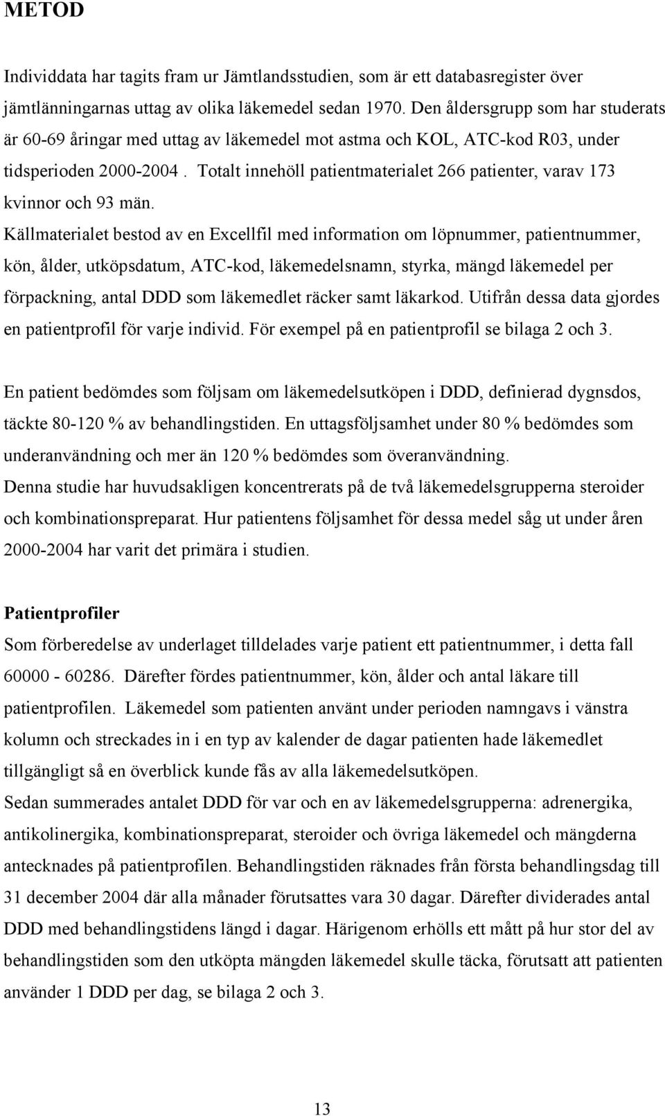 Totalt innehöll patientmaterialet 266 patienter, varav 173 kvinnor och 93 män.