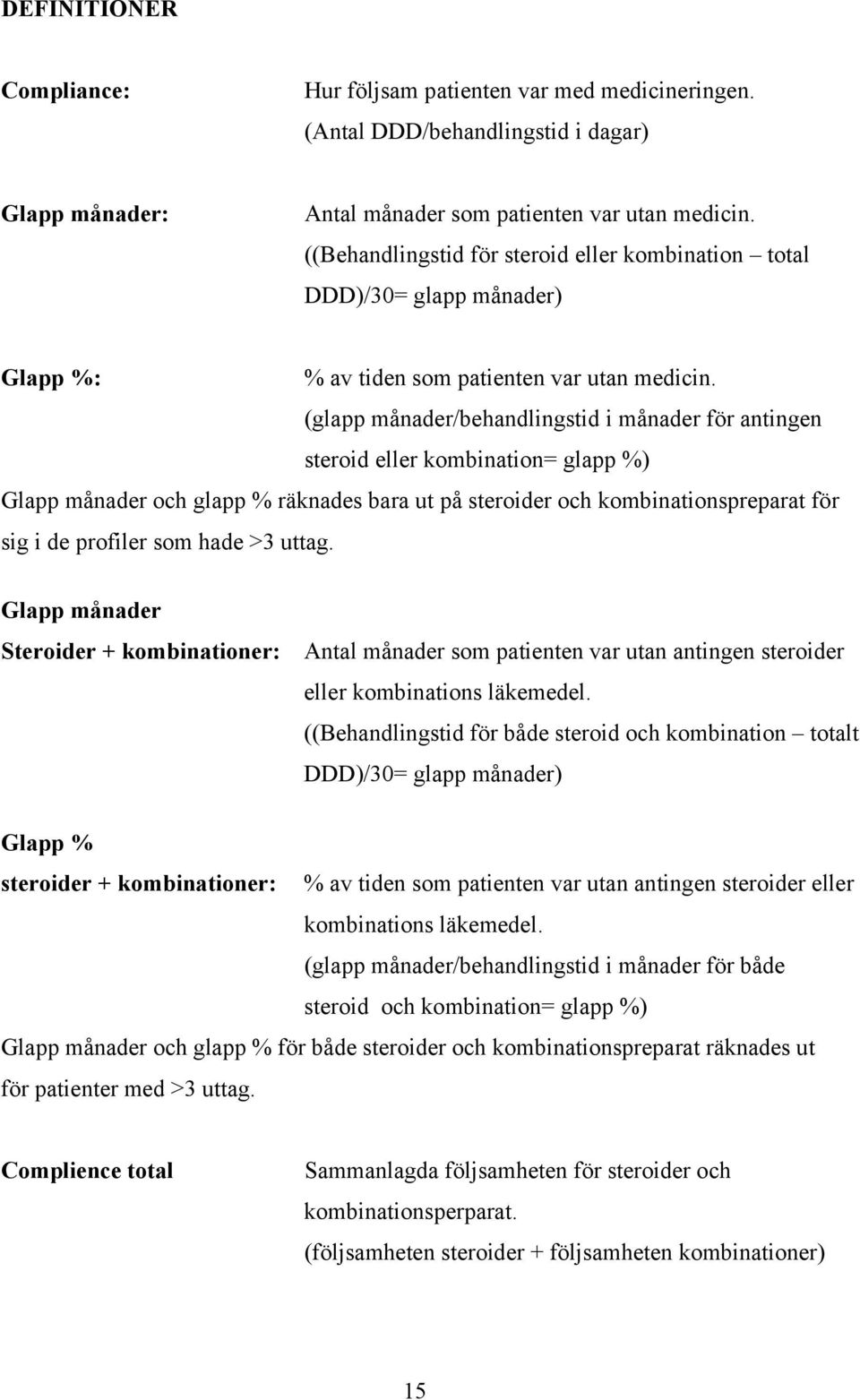 ( ader/ehandlingstid i ader för antingen steroid eller komination= ) Glapp ader och räknades ara ut på steroider och kominationsarat för sig i de profiler som hade >3 uttag.