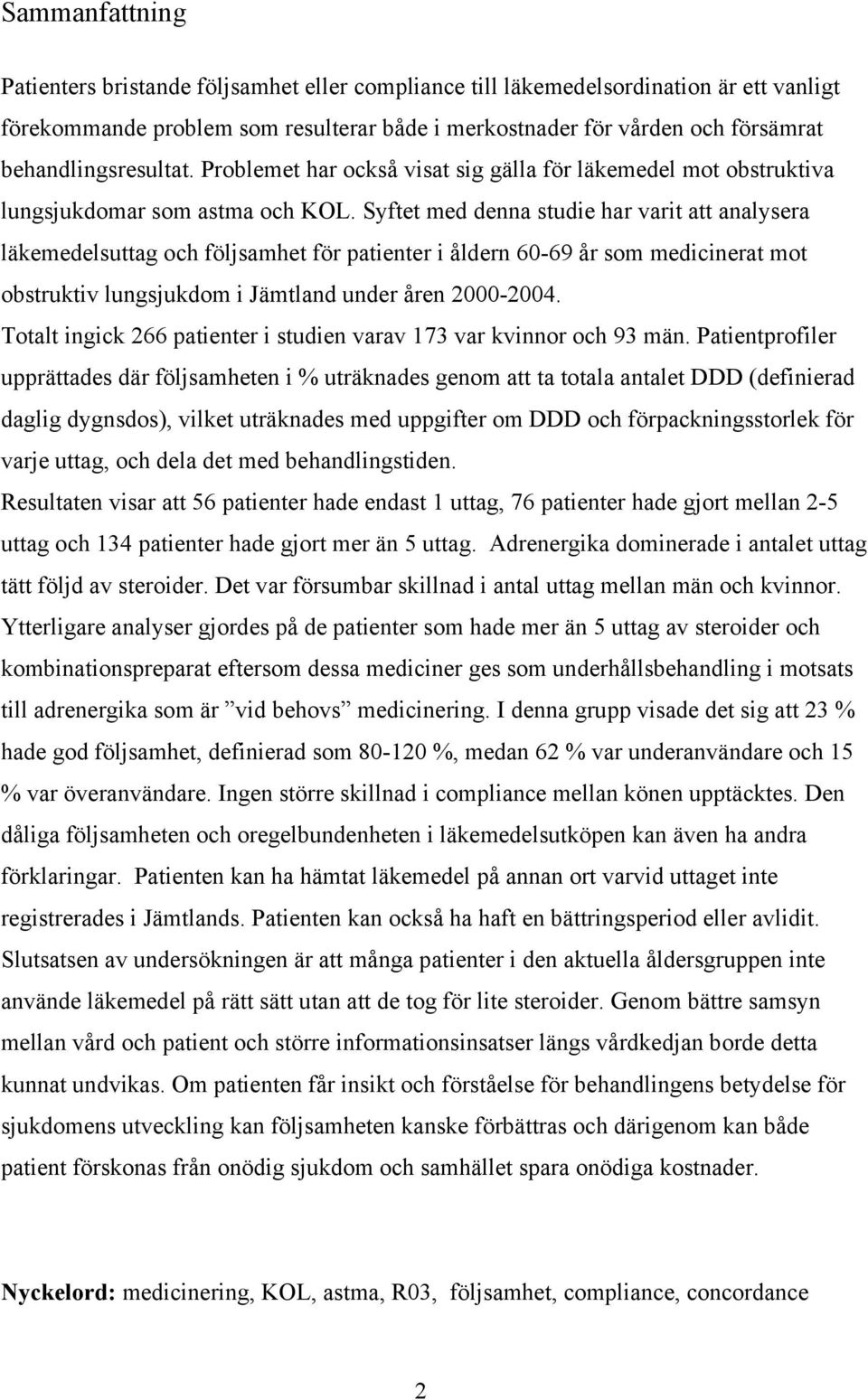 Syftet med denna studie har varit att analysera läkemedelsuttag och följsamhet för patienter i åldern 60-69 år som medicinerat mot ostruktiv lungsjukdom i Jämtland under åren 2000-2004.