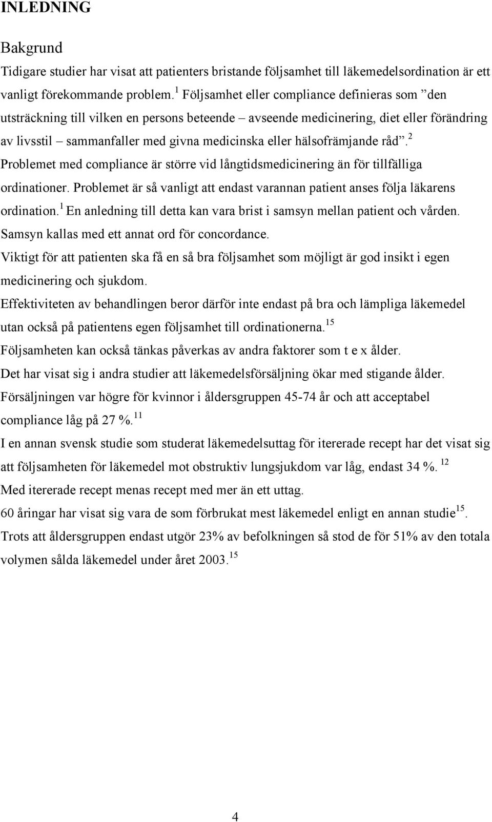 hälsofrämjande råd. 2 Prolemet med compliance är större vid långtidsmedicinering än för tillfälliga ordinationer. Prolemet är så vanligt att endast varannan patient anses följa läkarens ordination.