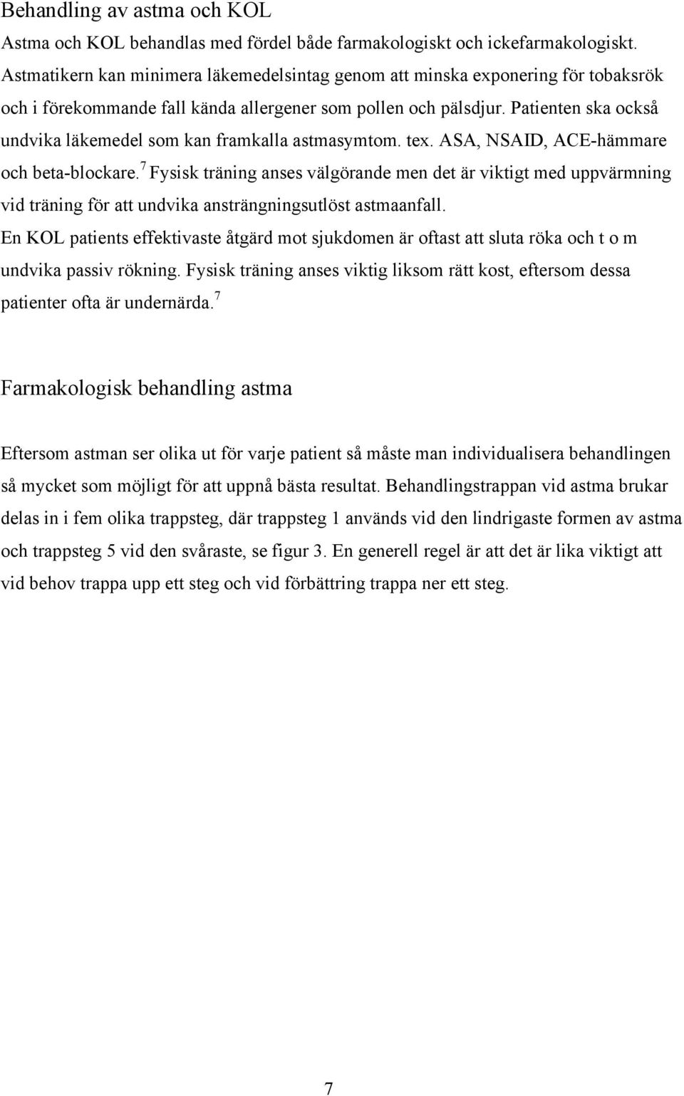 Patienten ska också undvika läkemedel som kan framkalla astmasymtom. tex. ASA, NSAID, ACE-hämmare och eta-lockare.