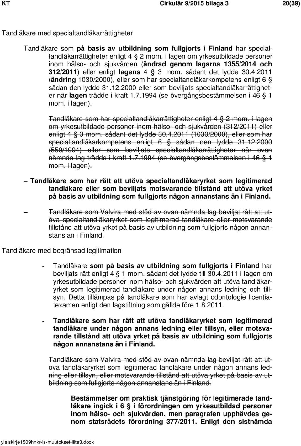 12.2000 eller som beviljats specialtandläkarrättigheter när lagen trädde i kraft 1.7.1994 (se övergångsbestämmelsen i 46 1 mom. i lagen). Tandläkare som har specialtandläkarrättigheter enligt 4 2 mom.