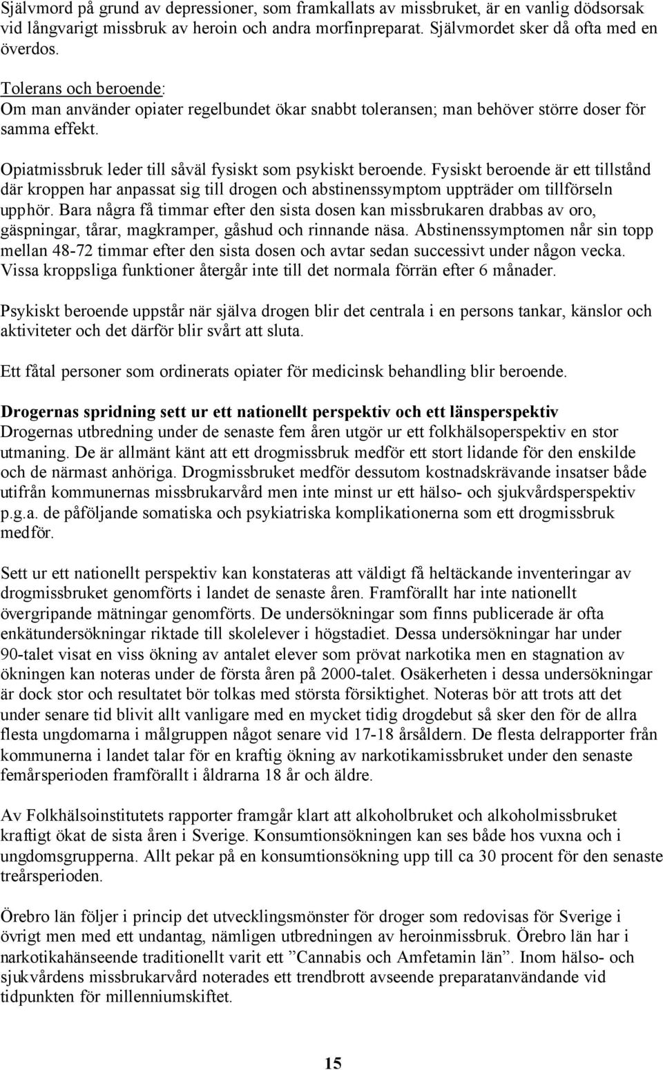 Fysiskt beroende är ett tillstånd där kroppen har anpassat sig till drogen och abstinenssymptom uppträder om tillförseln upphör.