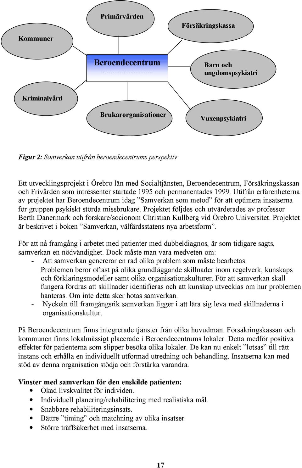 Utifrån erfarenheterna av projektet har Beroendecentrum idag Samverkan som metod för att optimera insatserna för gruppen psykiskt störda missbrukare.