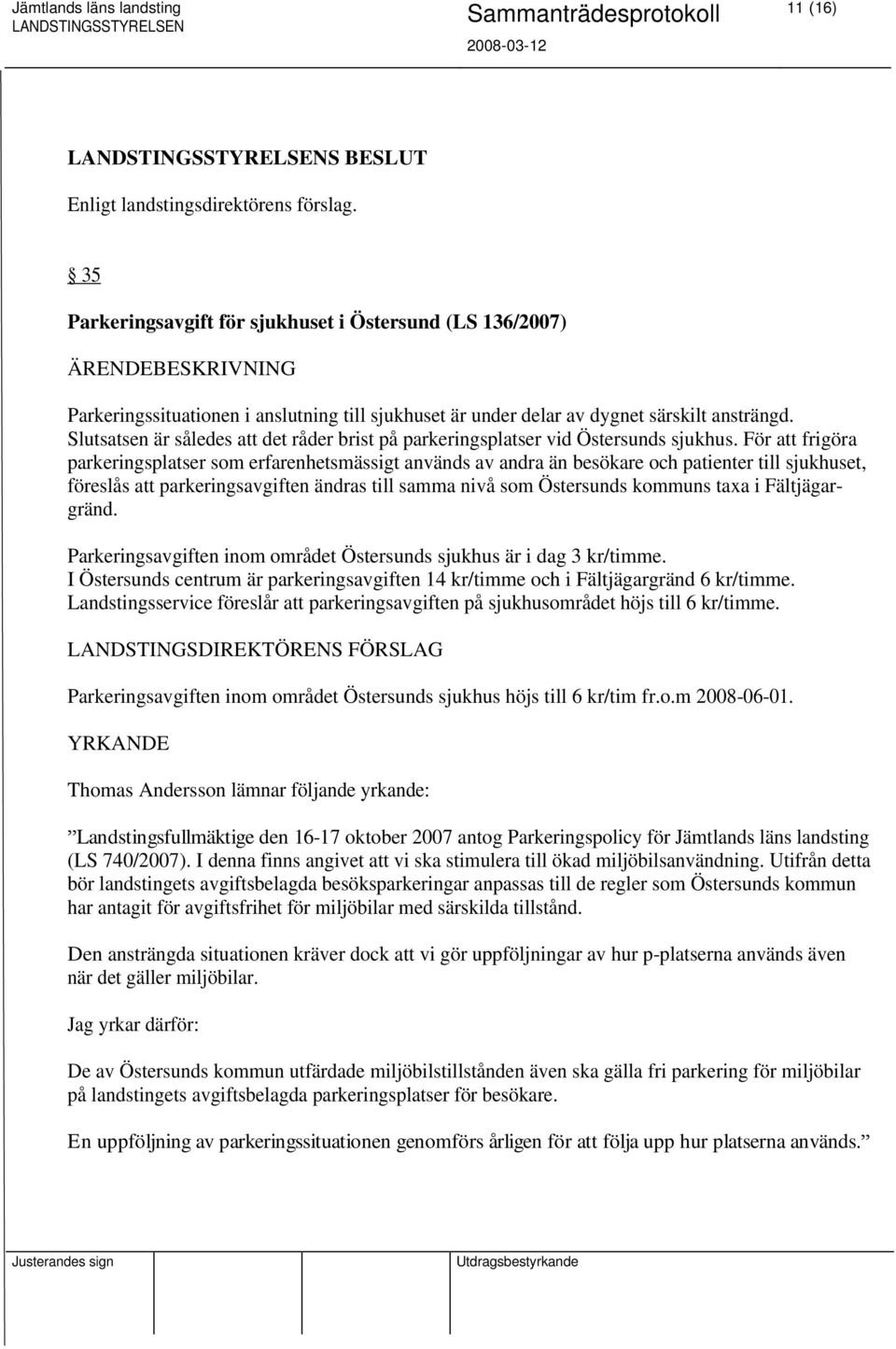 För att frigöra parkeringsplatser som erfarenhetsmässigt används av andra än besökare och patienter till sjukhuset, föreslås att parkeringsavgiften ändras till samma nivå som Östersunds kommuns taxa