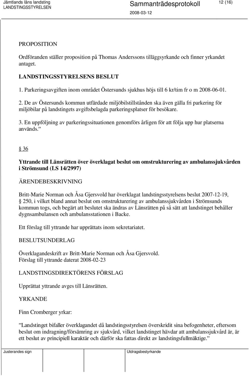 08-06-01. 2. De av Östersunds kommun utfärdade miljöbilstillstånden ska även gälla fri parkering för miljöbilar på landstingets avgiftsbelagda parkeringsplatser för besökare. 3.