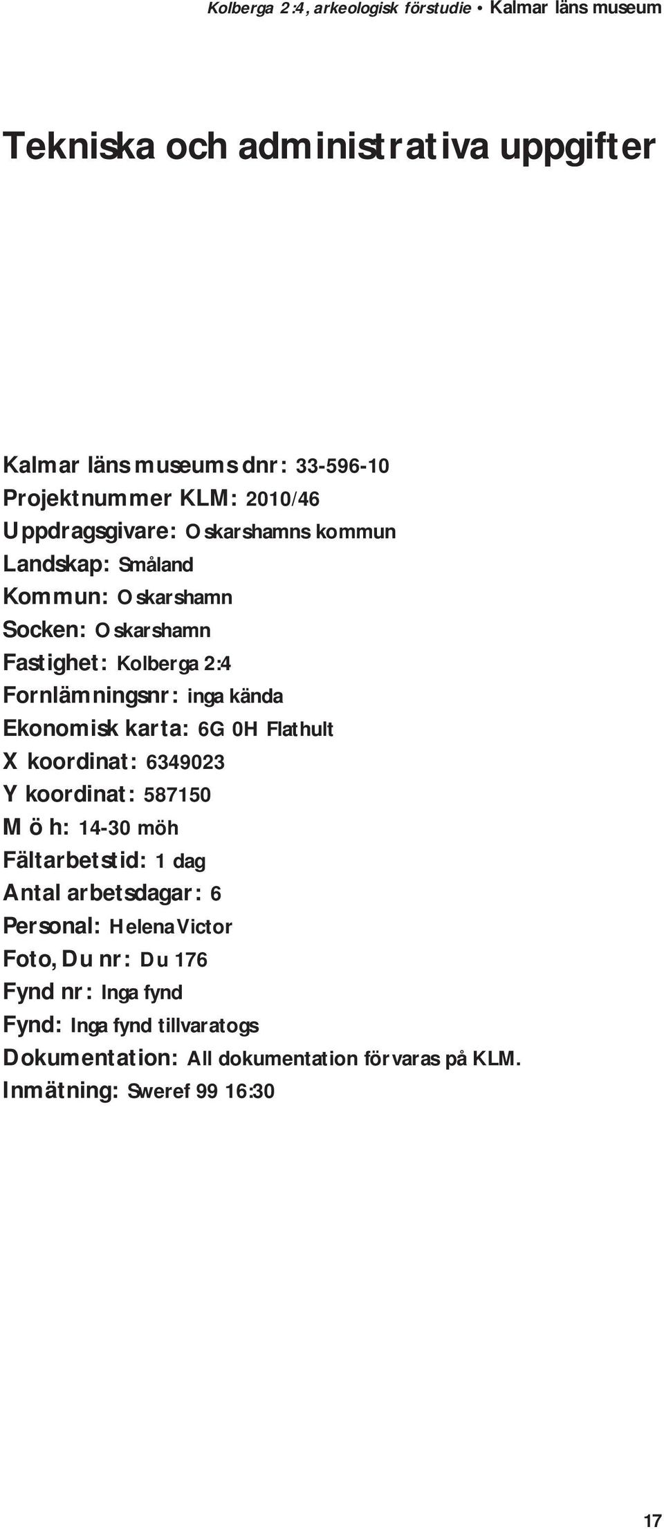 Flathult X koordinat: 6349023 Y koordinat: 587150 M ö h: 14-30 möh Fältarbetstid: 1 dag Antal arbetsdagar: 6 Personal: Helena Victor