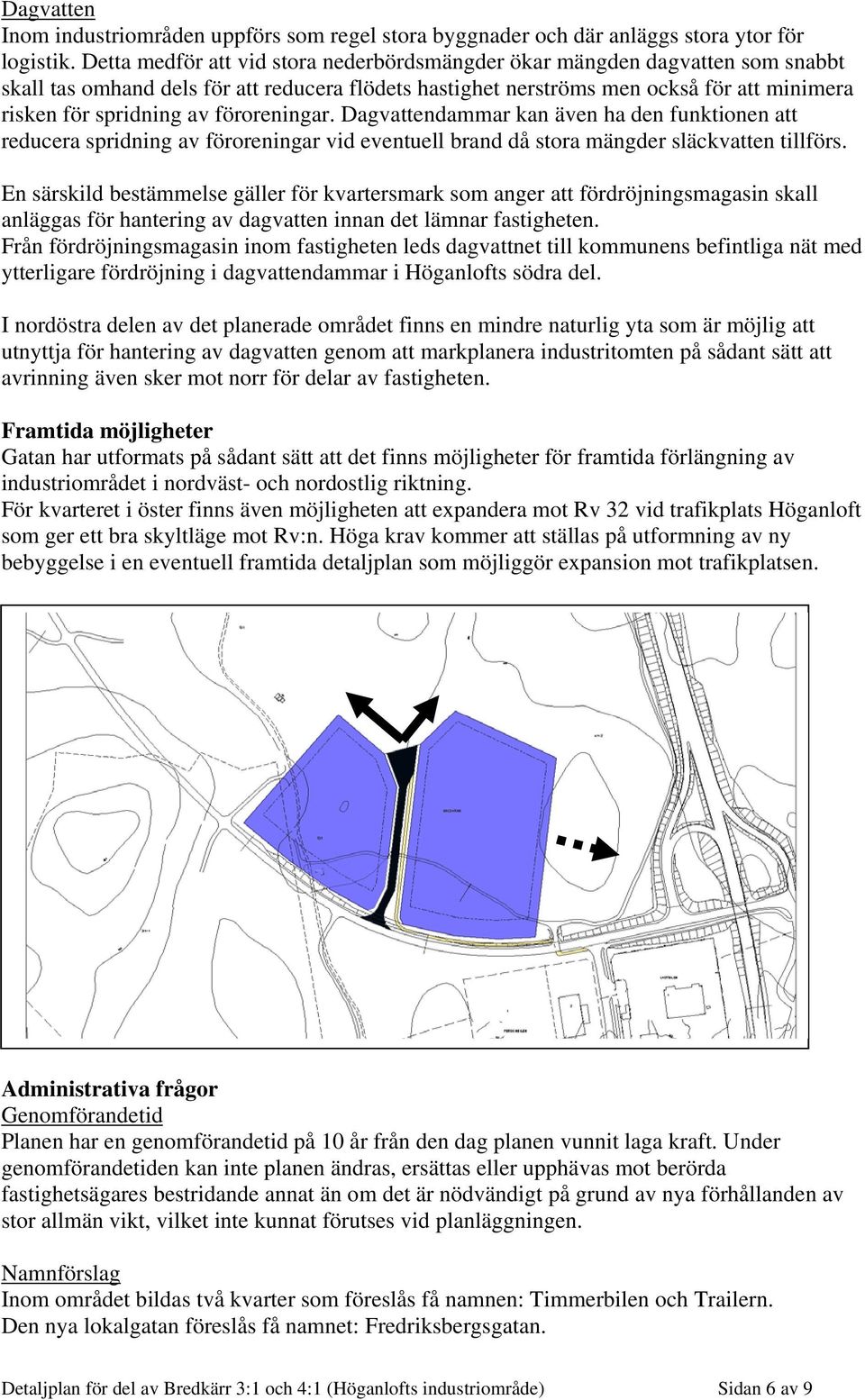 föroreningar. Dagvattendammar kan även ha den funktionen att reducera spridning av föroreningar vid eventuell brand då stora mängder släckvatten tillförs.