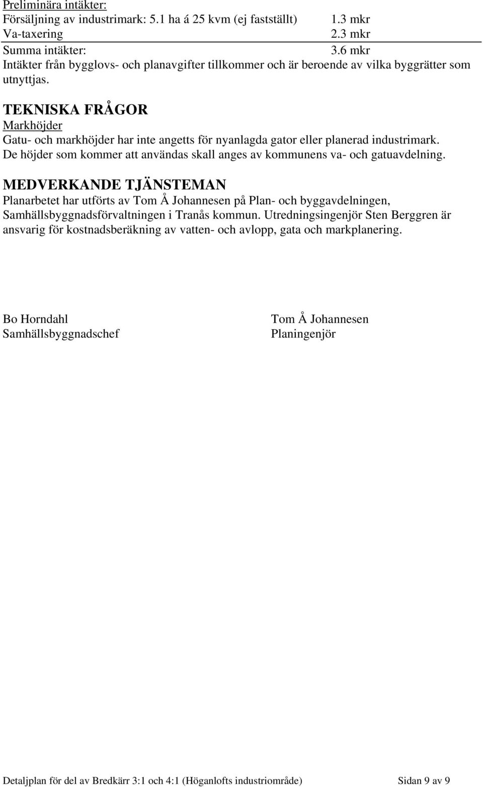 TEKNISKA FRÅGOR Markhöjder Gatu- och markhöjder har inte angetts för nyanlagda gator eller planerad industrimark. De höjder som kommer att användas skall anges av kommunens va- och gatuavdelning.