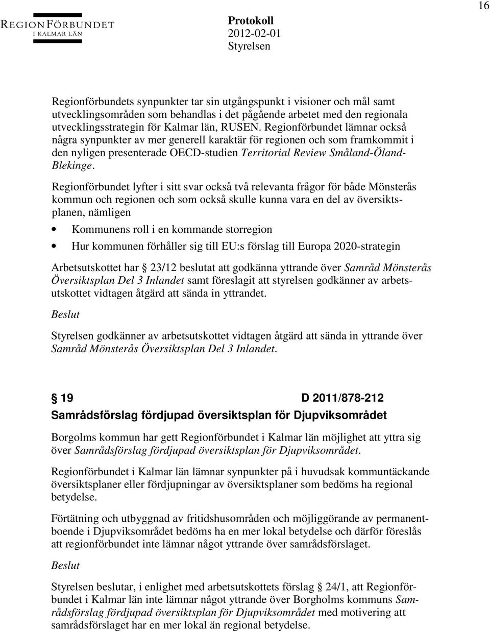 Regionförbundet lyfter i sitt svar också två relevanta frågor för både Mönsterås kommun och regionen och som också skulle kunna vara en del av översiktsplanen, nämligen Kommunens roll i en kommande