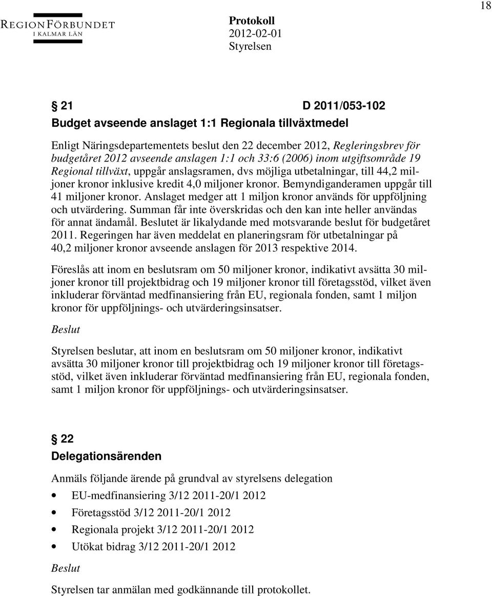 Bemyndiganderamen uppgår till 41 miljoner kronor. Anslaget medger att 1 miljon kronor används för uppföljning och utvärdering.