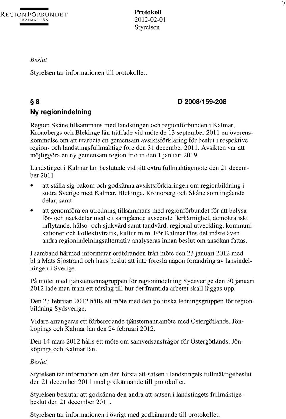 utarbeta en gemensam avsiktsförklaring för beslut i respektive region- och landstingsfullmäktige före den 31 december 2011. Avsikten var att möjliggöra en ny gemensam region fr o m den 1 januari 2019.